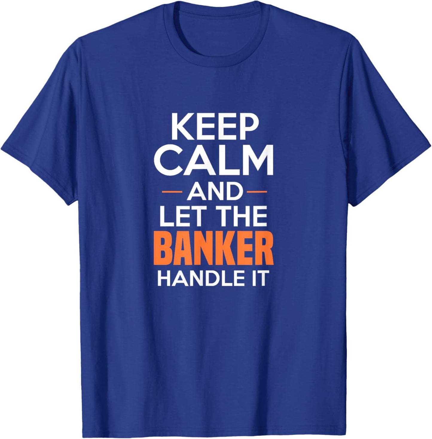 Keep Calm And Let The Banker Handle It Funny Banking Apparel T-Shirt - T-Shirt | Royal