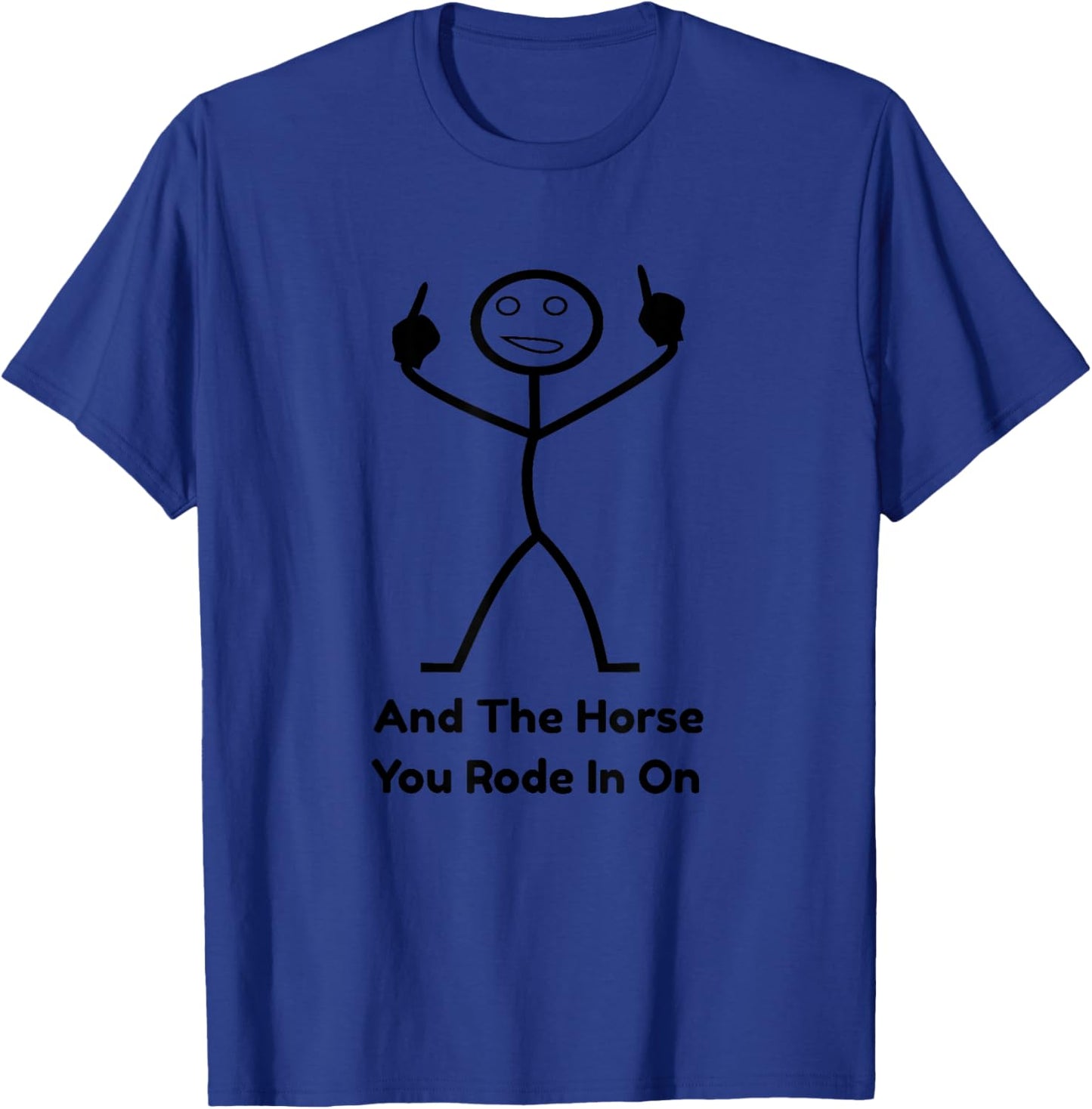 Stick Figure Two Middle Fingers And The Horse You Rode In On T-Shirt - T-Shirt | Royal