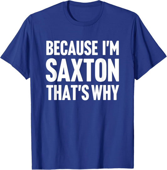 Because I'm Saxton That's Why Am Personalized Name T-Shirt - T-Shirt | Royal