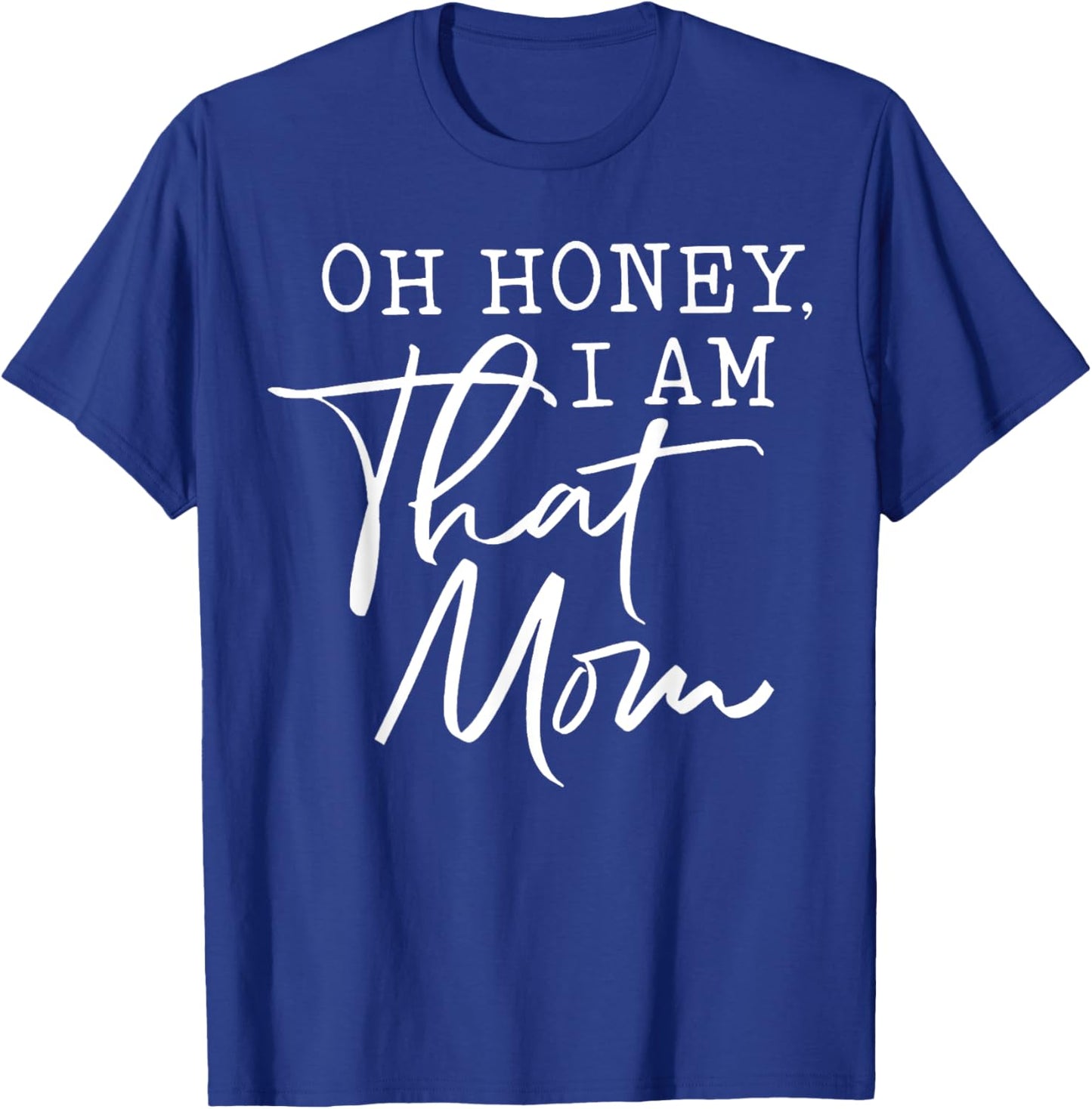 Oh Honey I am That Mom T-Shirt - T-Shirt | Royal