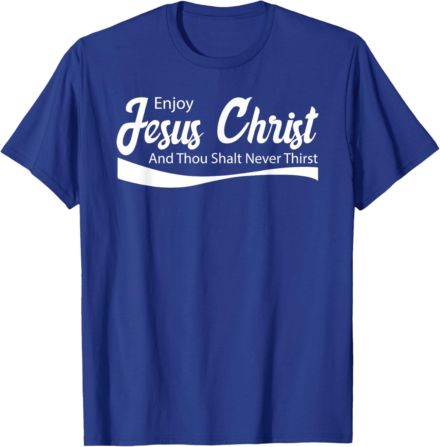Enjoy Jesus Christ Thou Shalt Never Thirst T-Shirt - T-Shirt | Royal