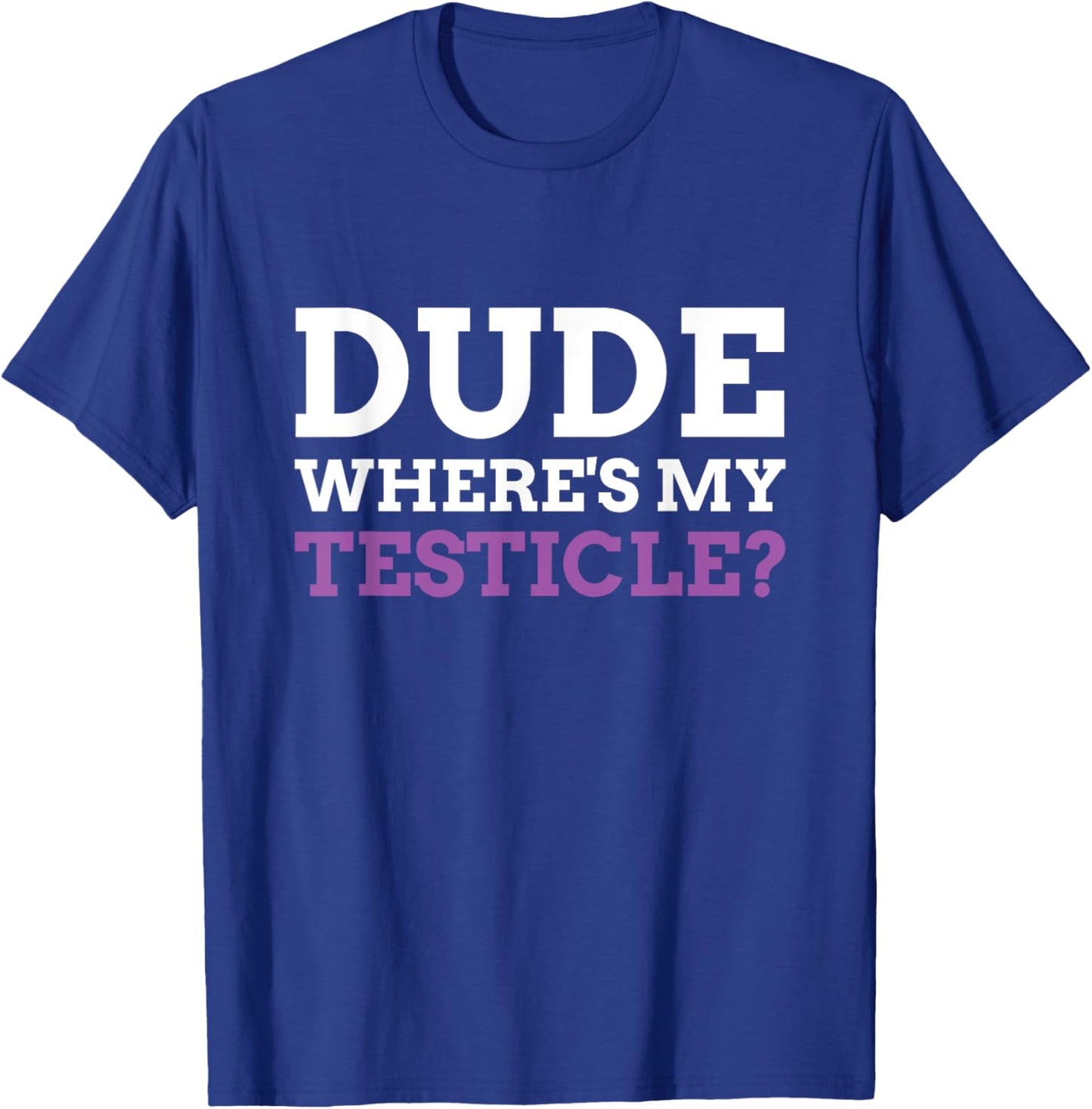 Dude Where's My Testicle? Radical Inguinal Orchiectomy T-Shirt - T-Shirt | Royal