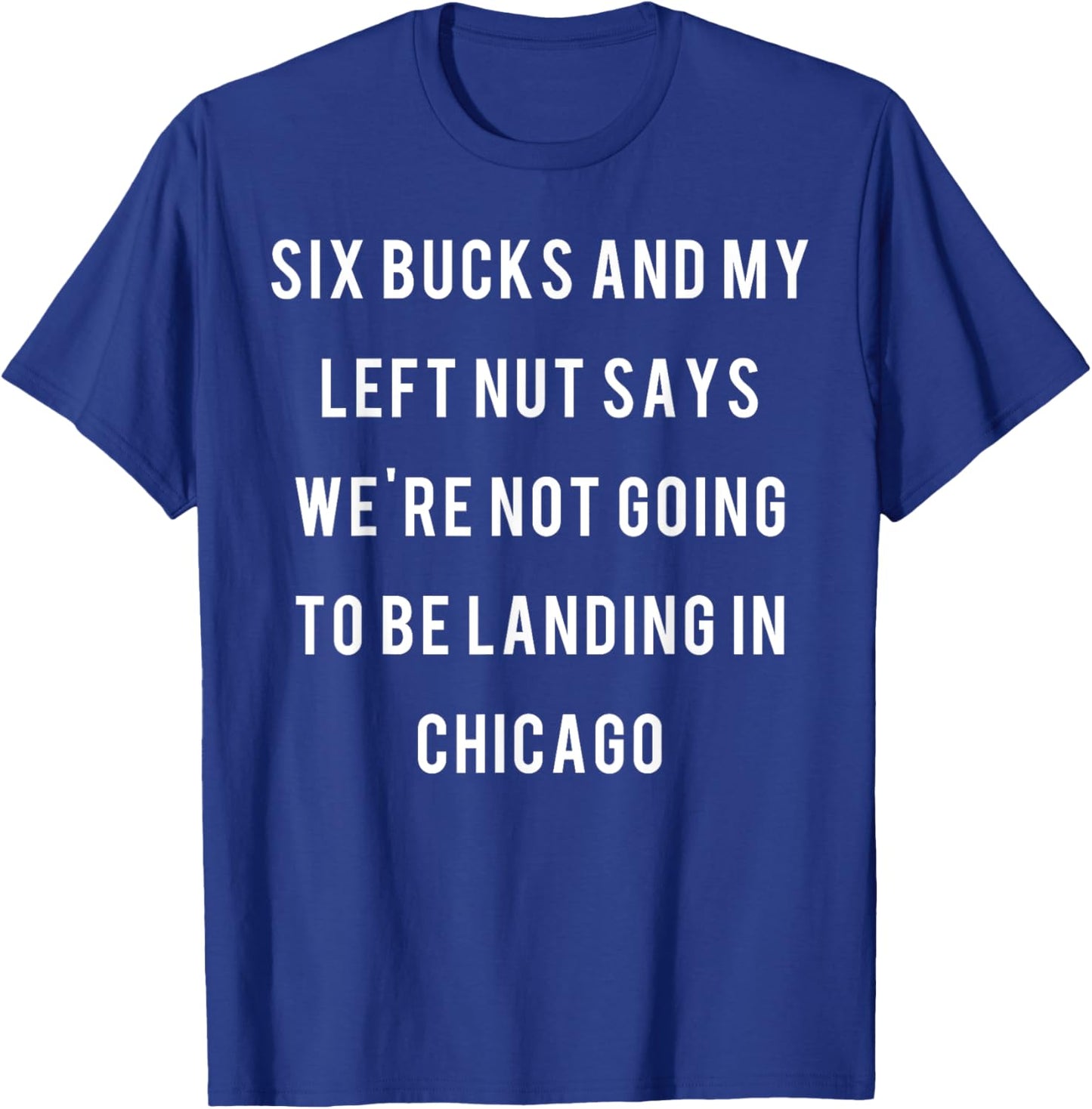 Six bucks and my left nut says we're not going to be landing T-Shirt - T-Shirt | Royal