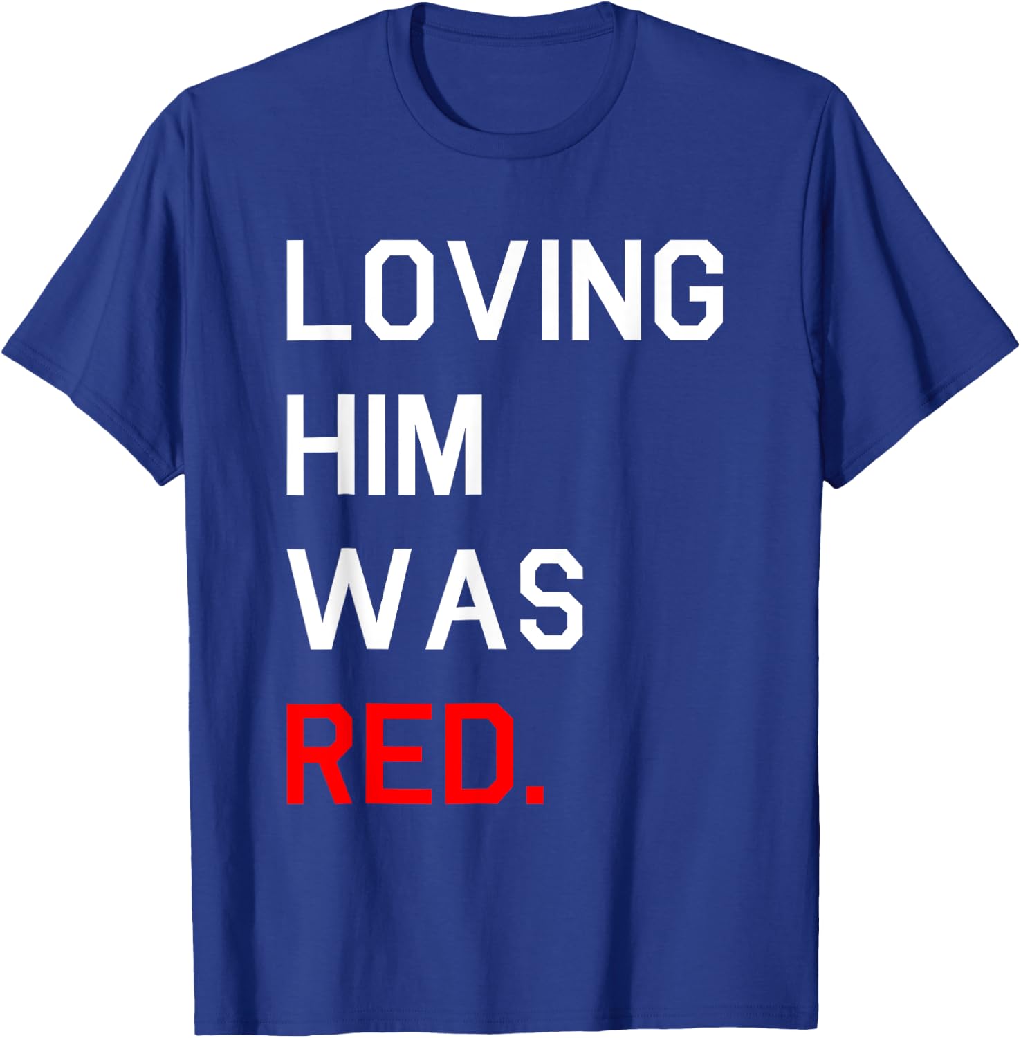 Funny Loving Him Was Red T-Shirt - T-Shirt | Royal