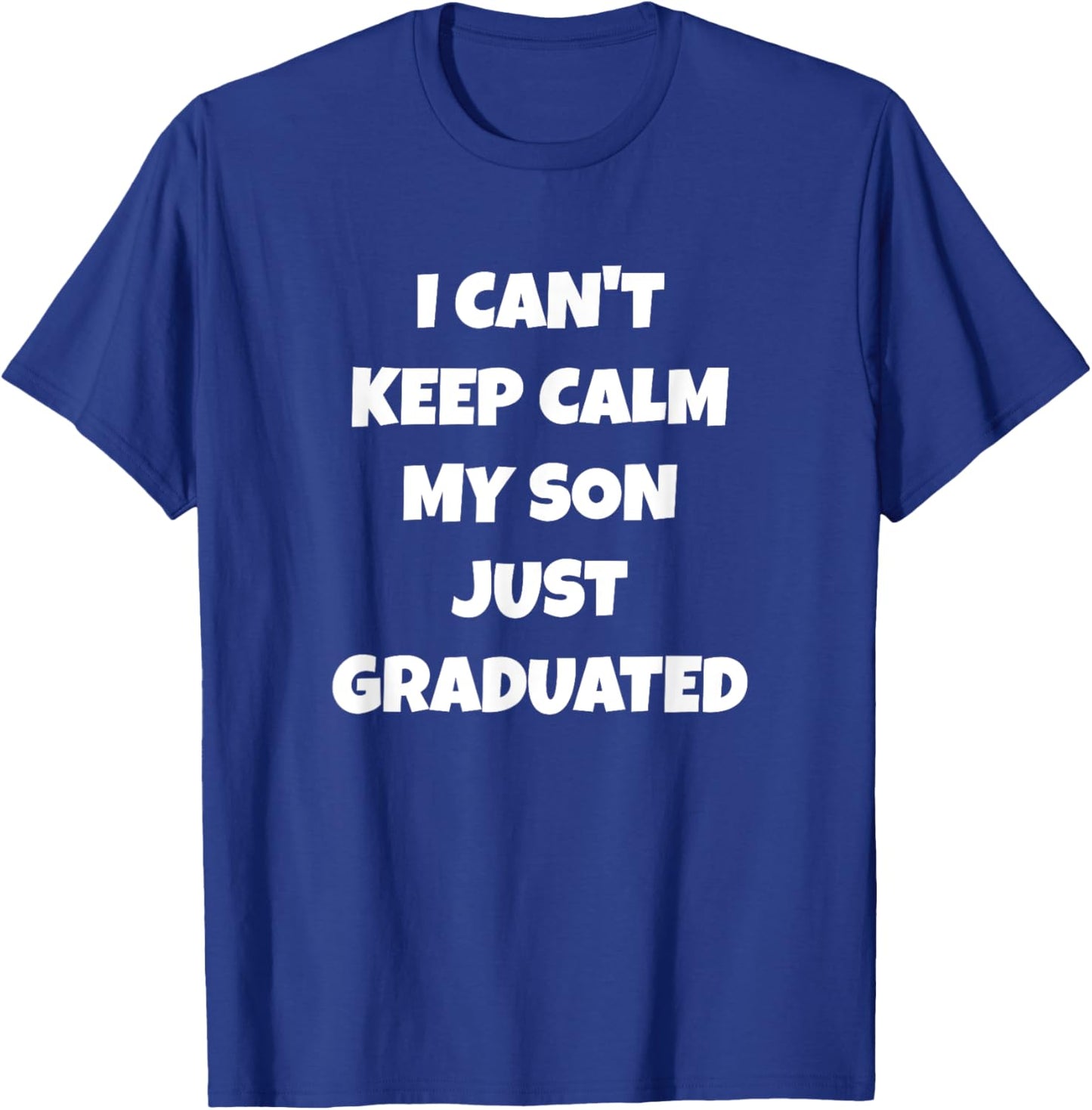 I Can't Keep Calm My Son Just Graduated T-Shirt - T-Shirt | Royal