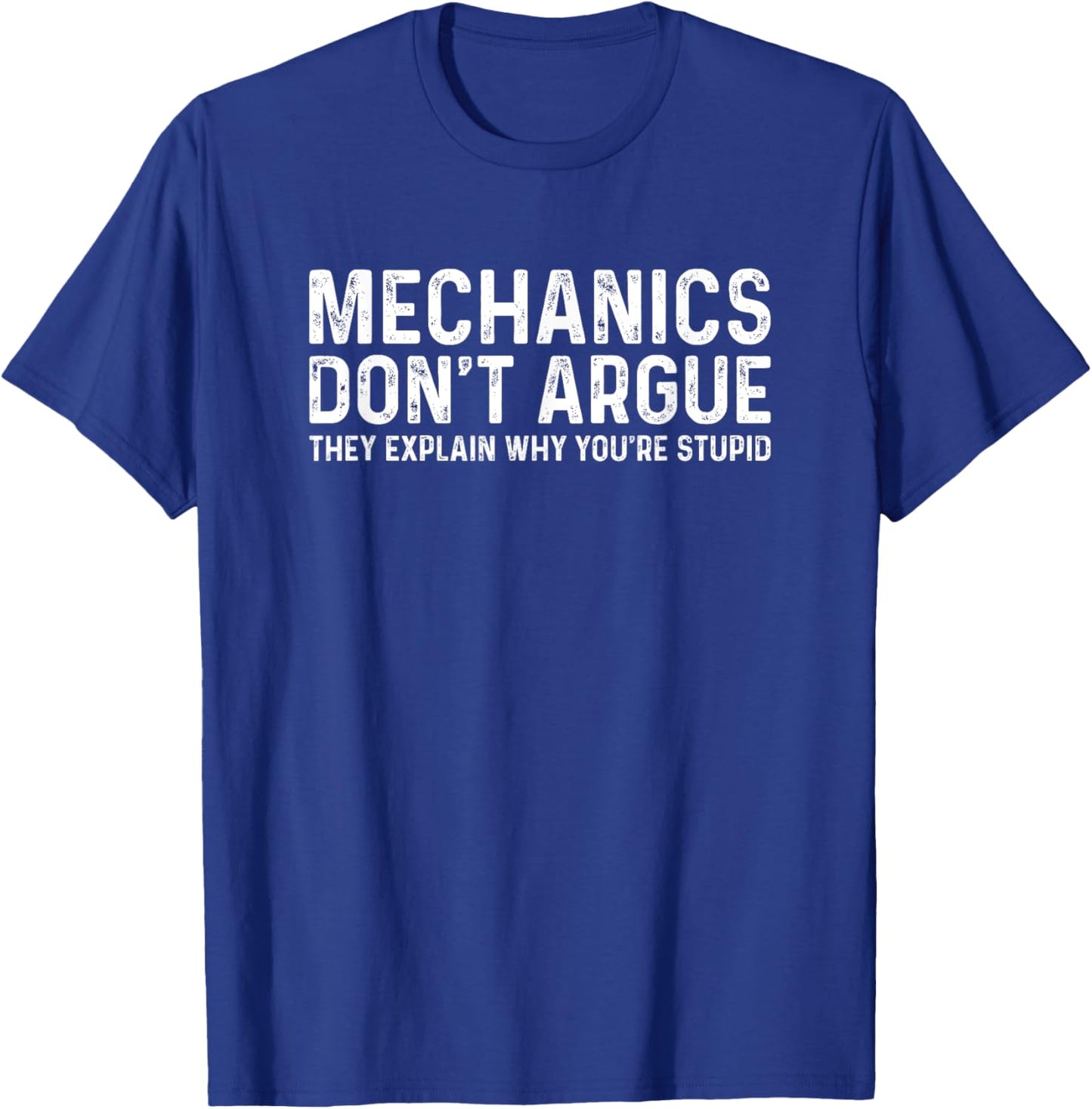 Mechanics Don’t Argue They Explain Why You Are Stupid T-Shirt - T-Shirt | Royal