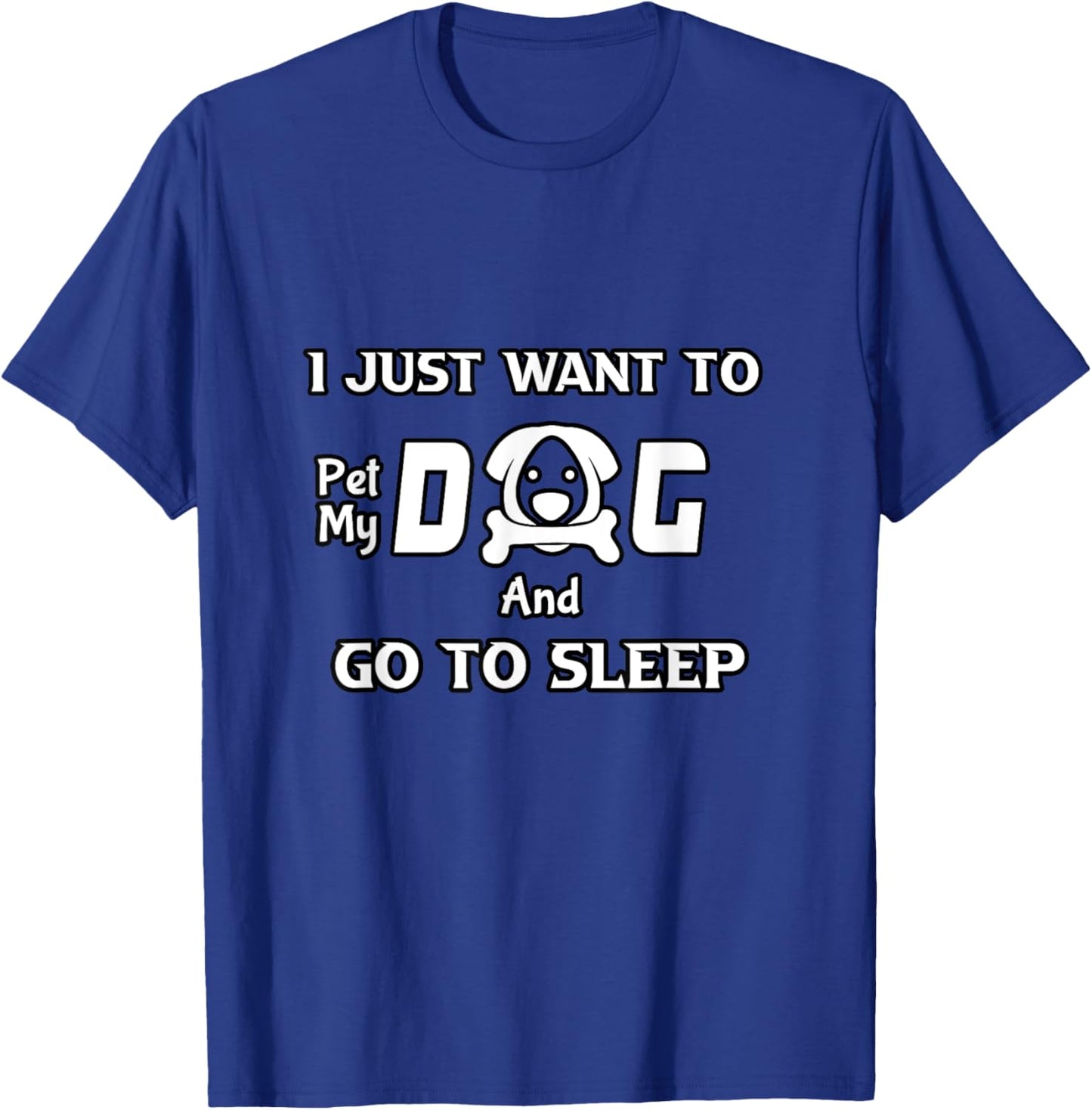I just want to pet my dog and go to sleep,funny dogs quotes T-Shirt - T-Shirt | Royal
