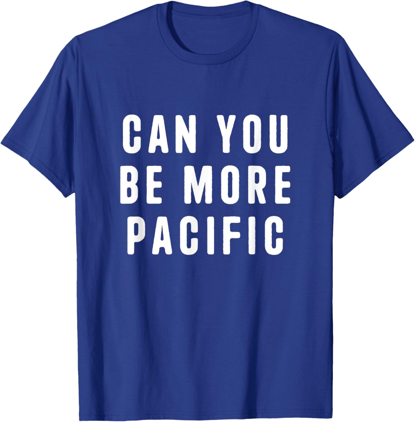Can You Be More Pacific Funny Saying Sarcastic Novelty T-Shirt - T-Shirt | Royal