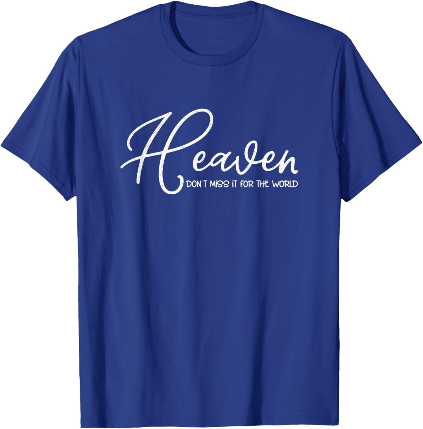 Heaven Don't Miss It for the World Christian T-Shirt - T-Shirt | Royal