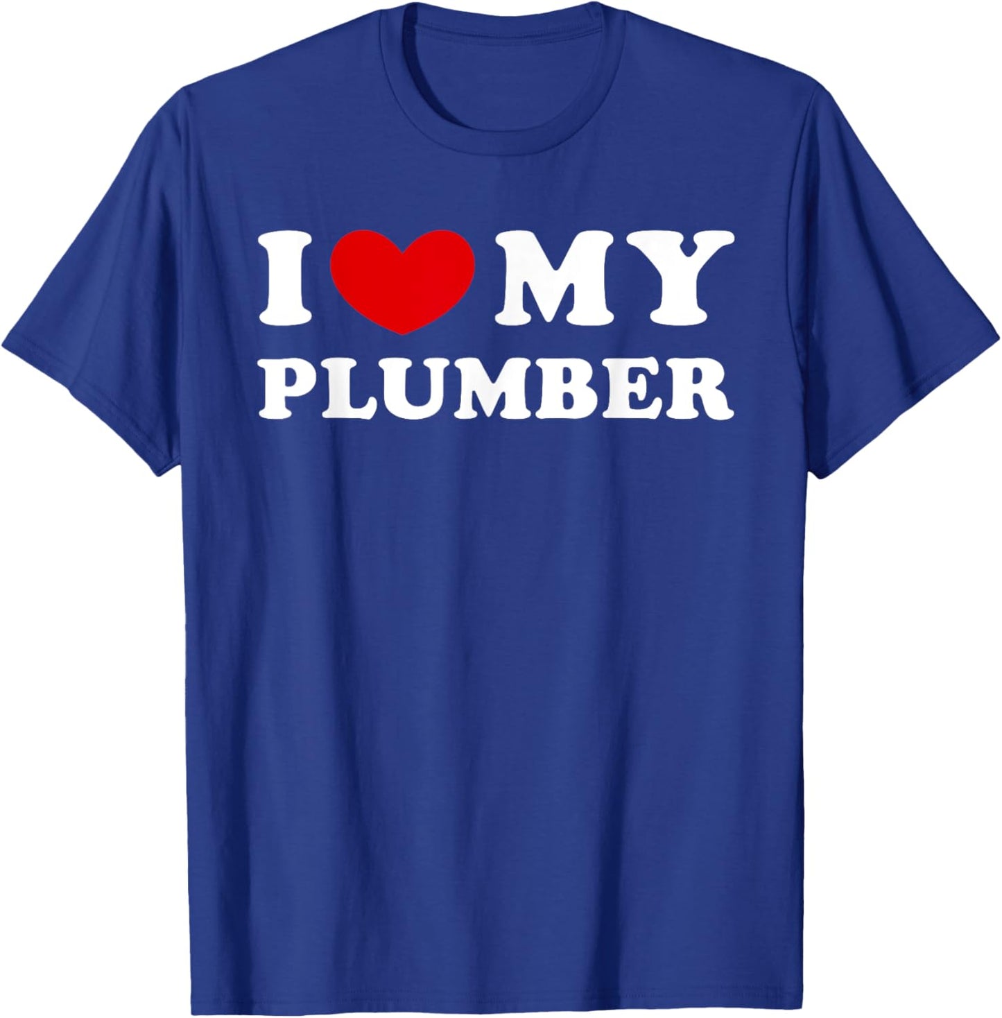I Love My Plumber, I Heart My Plumber T-Shirt - T-Shirt | Royal
