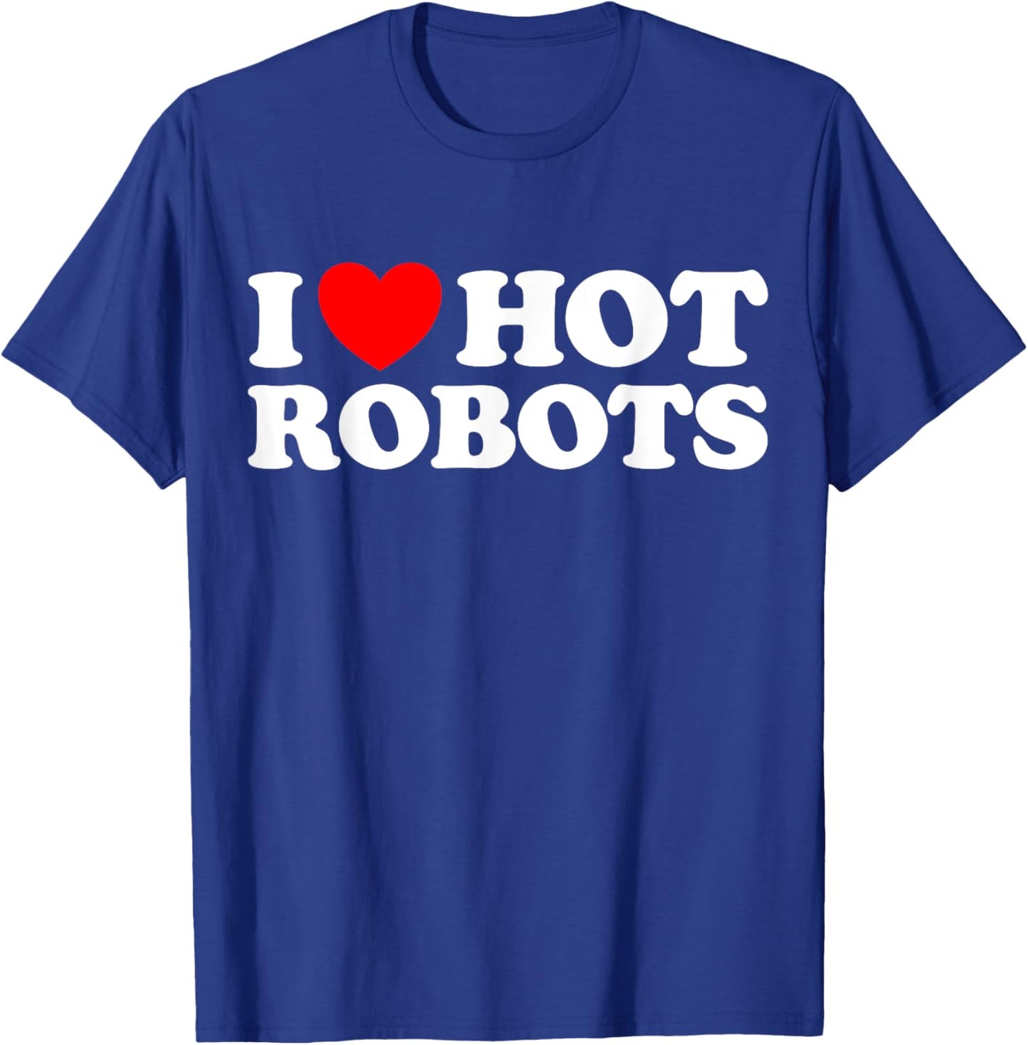 I Love Hot Robots Android AI Simulation Fun Weird Bot Synth T-Shirt - T-Shirt | Royal
