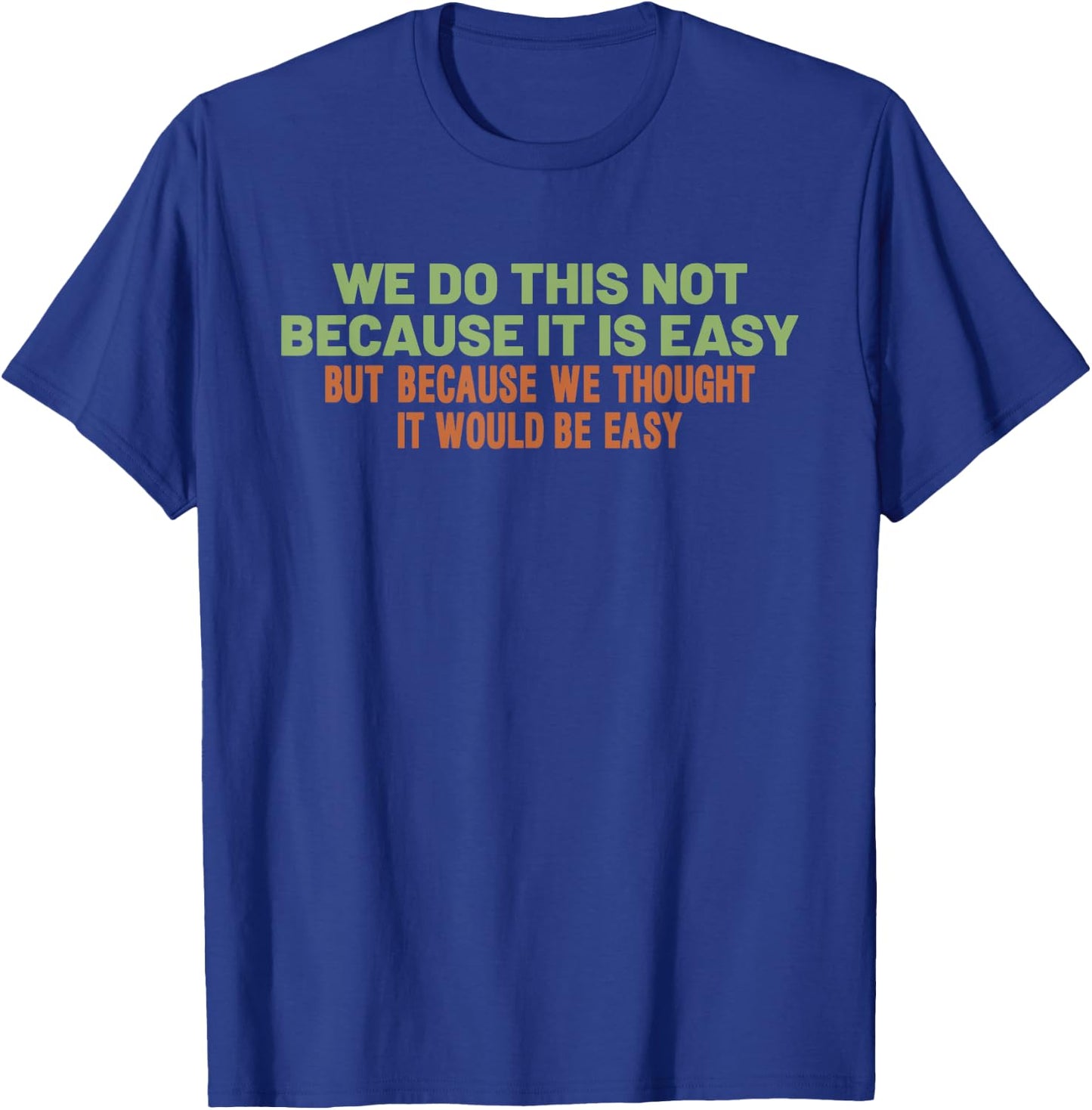 Funny Cool Sarcastic We Do This Not Because It is Easy T-Shirt - T-Shirt | Royal