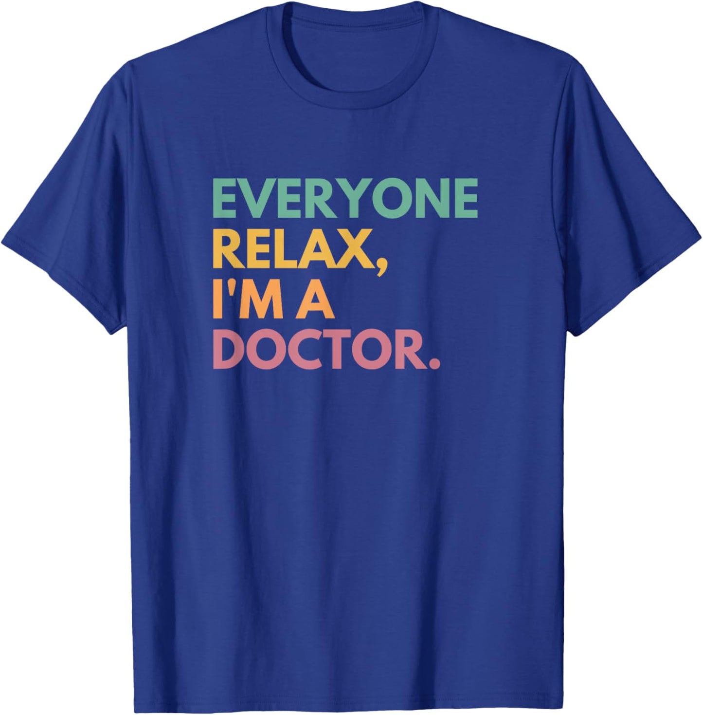 Everyone Relax I'm A Doctor T-Shirt - T-Shirt | Royal