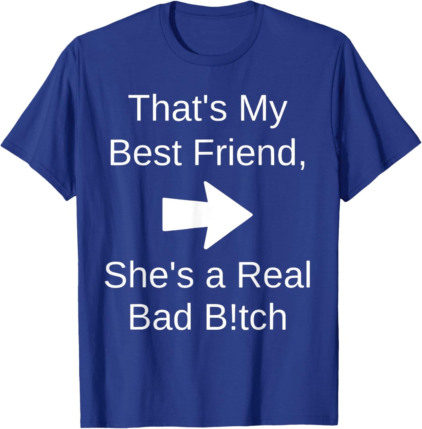 That's My Best Friend She's a Real Bad Bit.ch T-Shirt - T-Shirt | Royal