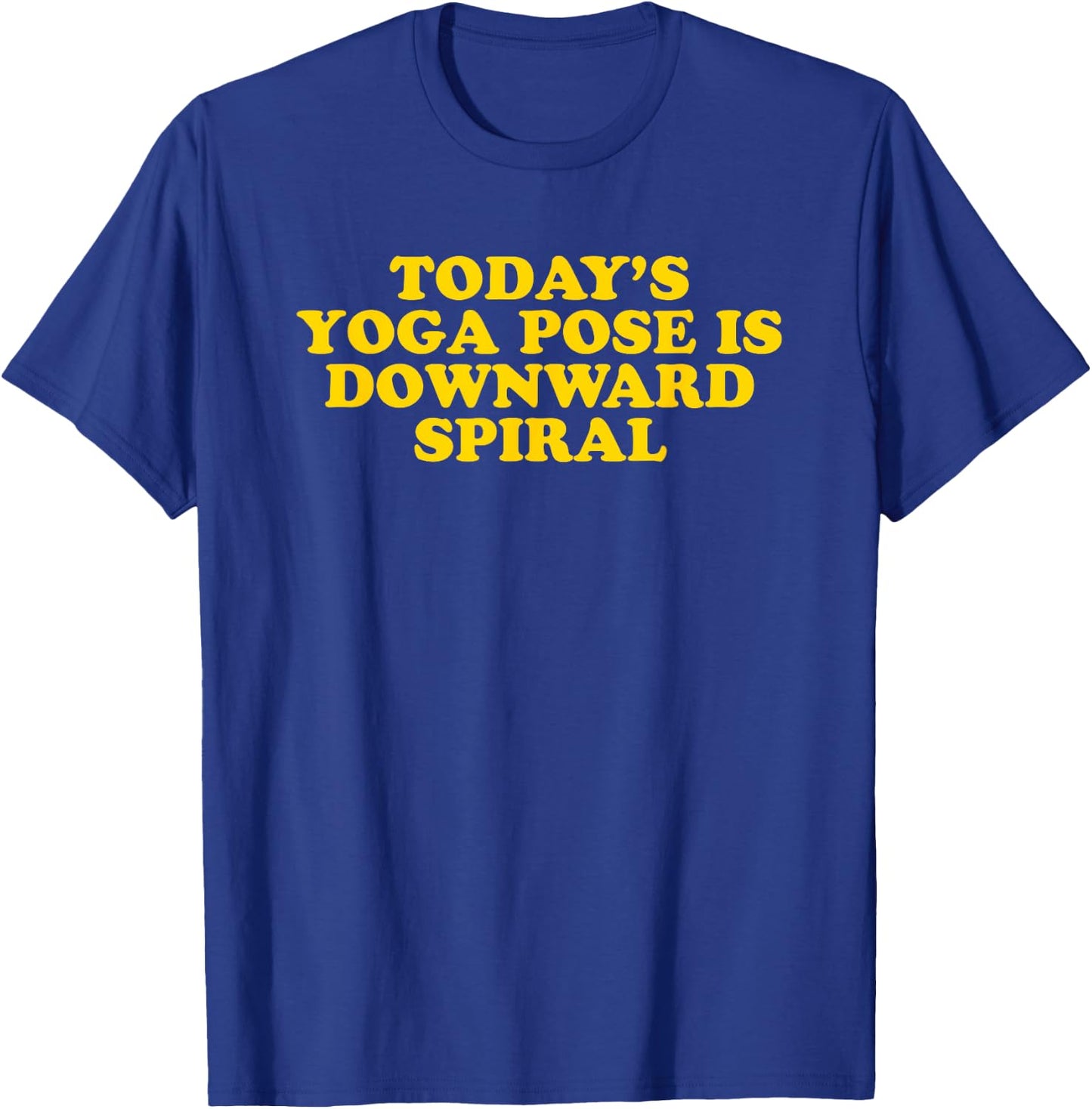 Today's Yoga Pose Is Downward Spiral - Funny Gag Gift T-Shirt - T-Shirt | Royal