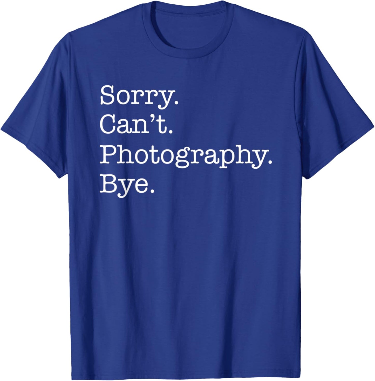 Sorry Can't Photography Bye Funny Sarcastic T-Shirt - T-Shirt | Royal