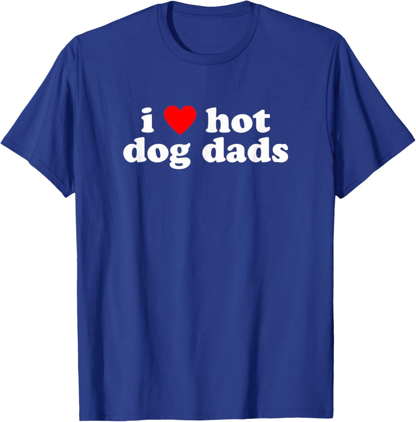 I Love Hot Dog Dads! Funny Cute Dog Owner Lover Statement T-Shirt - T-Shirt | Royal