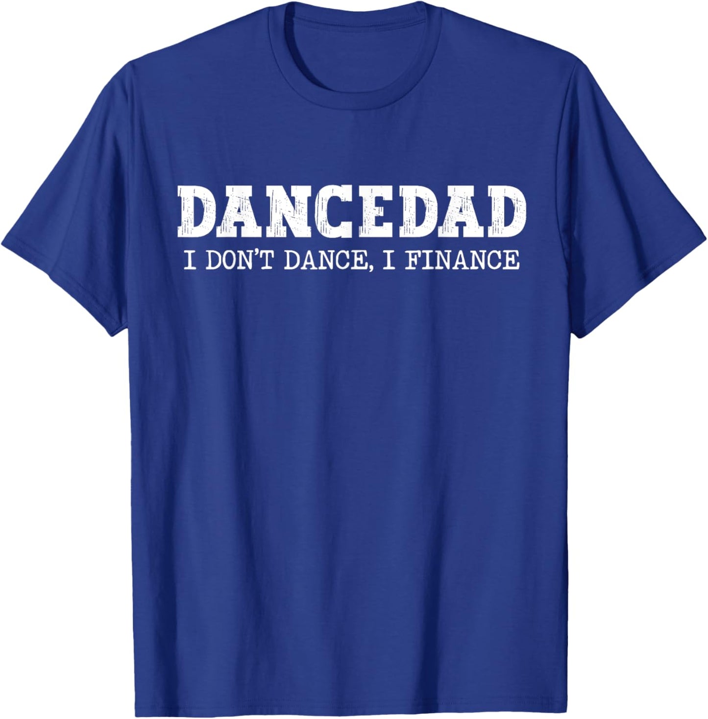 Dance Dad I Don't Dance I Finance Dancing Daddy T-Shirt - T-Shirt | Royal