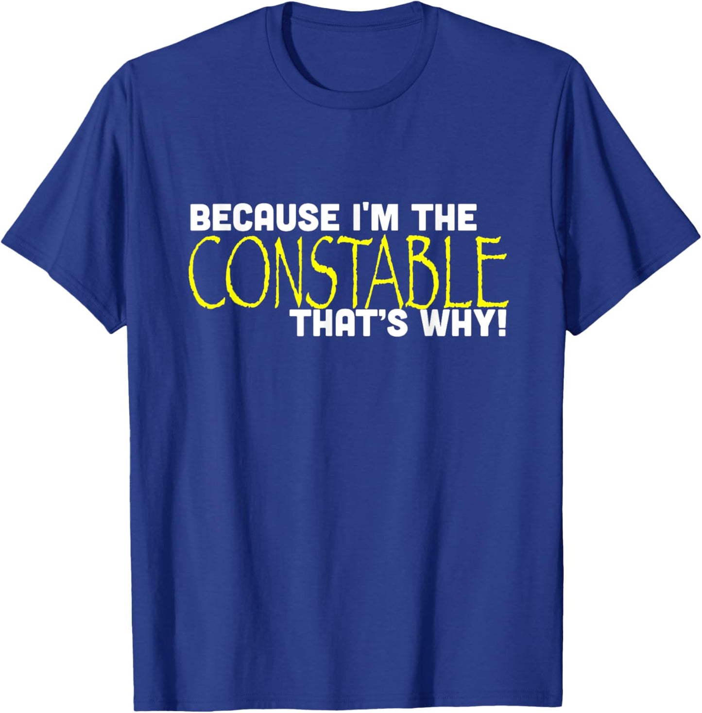 Because I'm The Constable That's Why Funny T-Shirt - T-Shirt | Royal