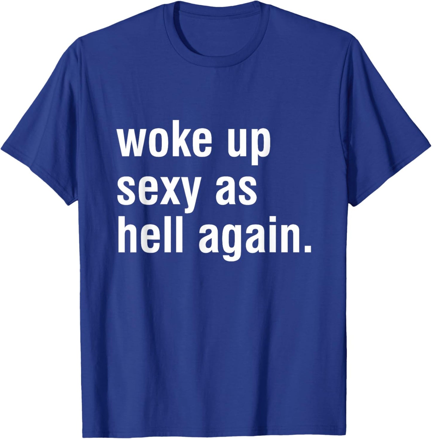 I Woke Up Sexy As Hell Again Funny Sarcastic Women Saying T-Shirt - T-Shirt | Royal