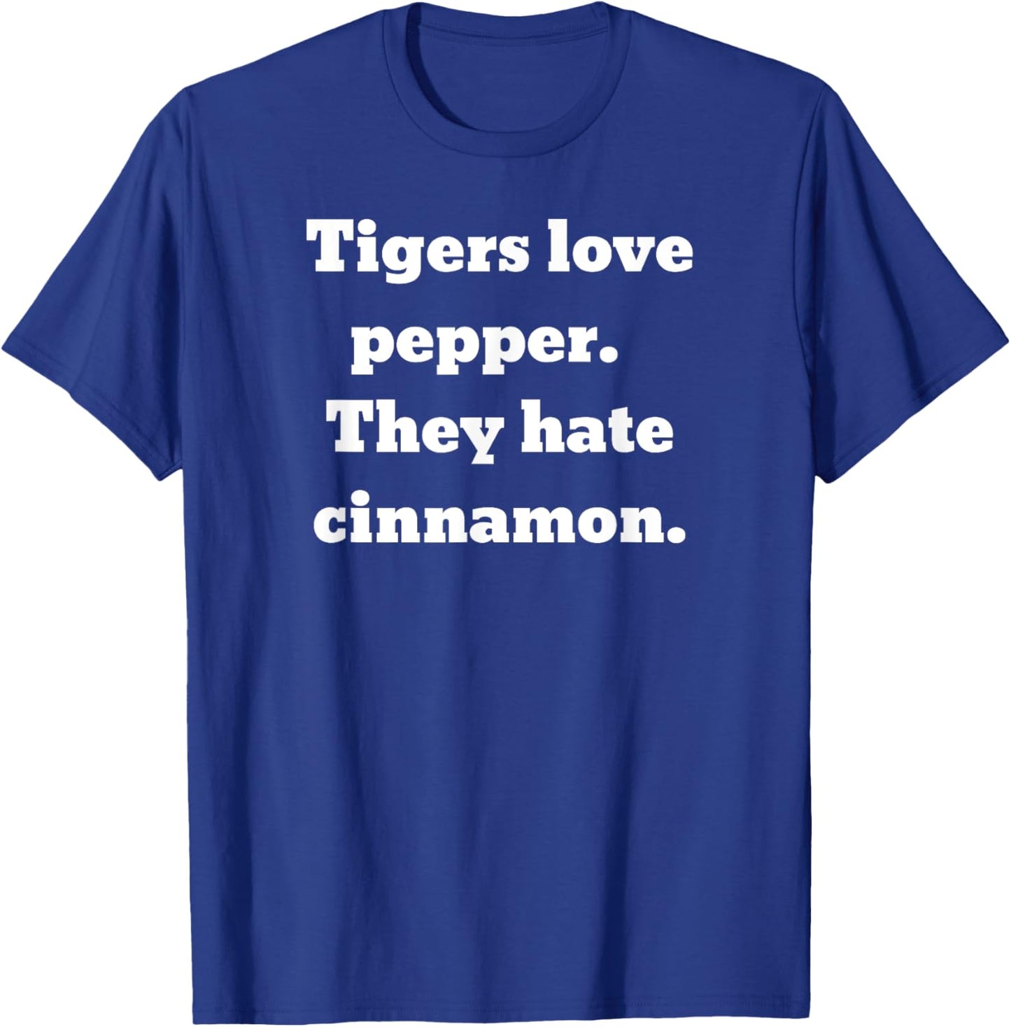 Tigers love pepper. They hate cinnamon. T-Shirt - T-Shirt | Royal