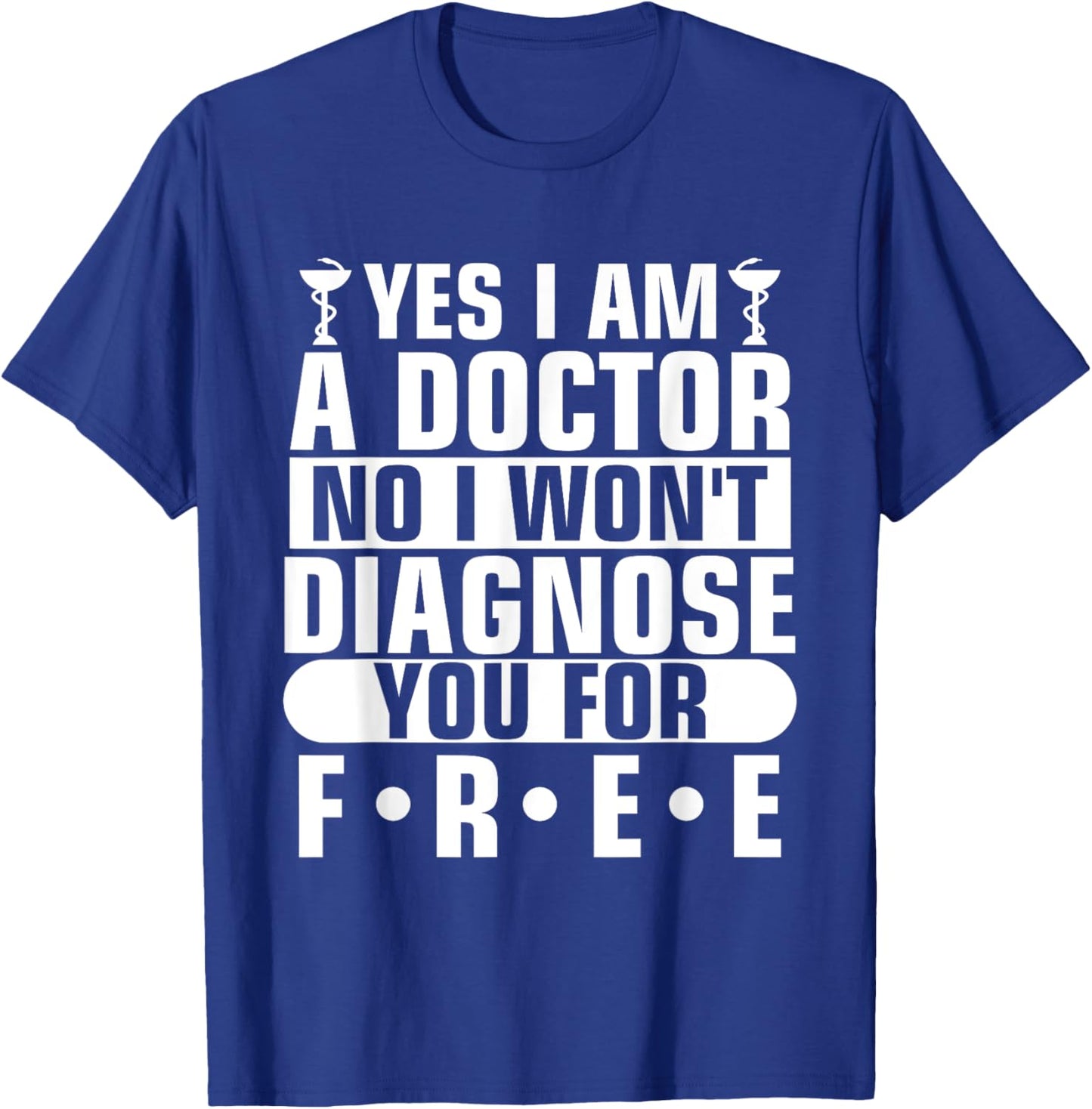 Yes I Am A Doctor No I Won't Diagnose You For Free T-Shirt - T-Shirt | Royal