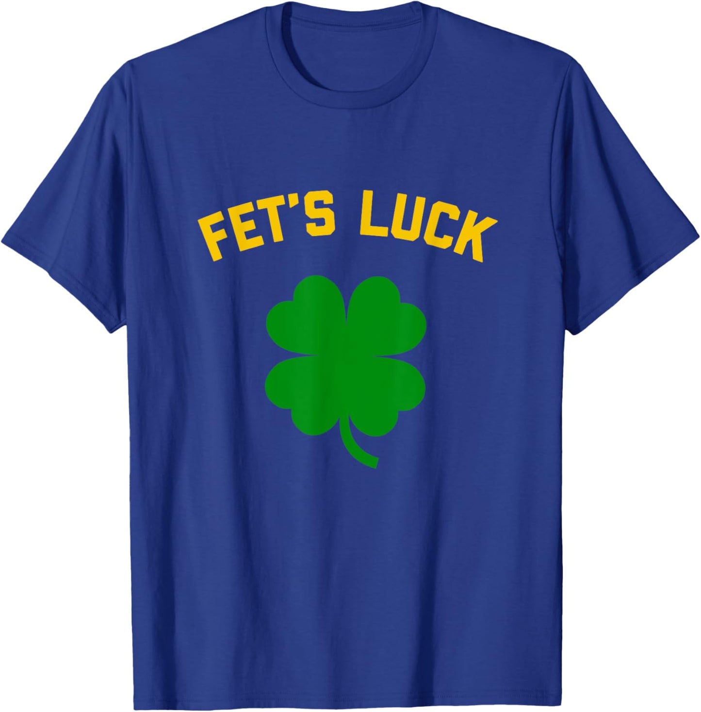 FET'S LUCK Funny St. Patrick's Day 4-Leaf Clover IRISH T-Shirt - T-Shirt | Royal