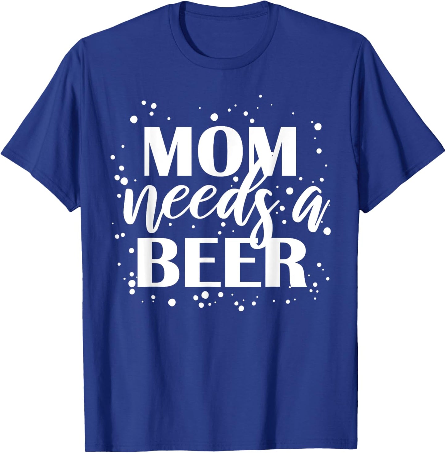 Mom Needs A Beer Funny Drinking Beers Cool Birthday Party T-Shirt - T-Shirt | Royal
