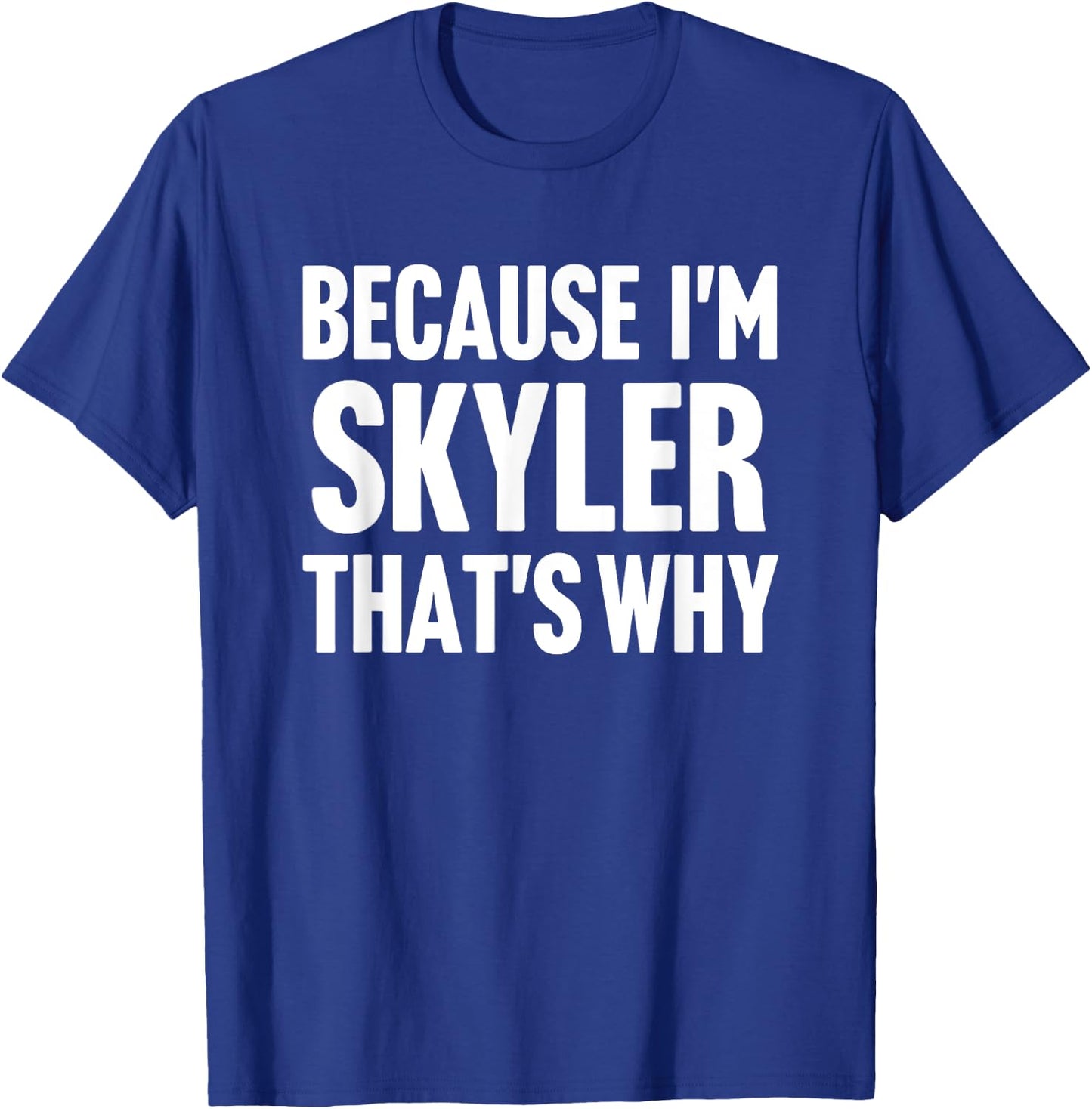 Because I'm Skyler That's Why Am Personalized Name T-Shirt - T-Shirt | Royal