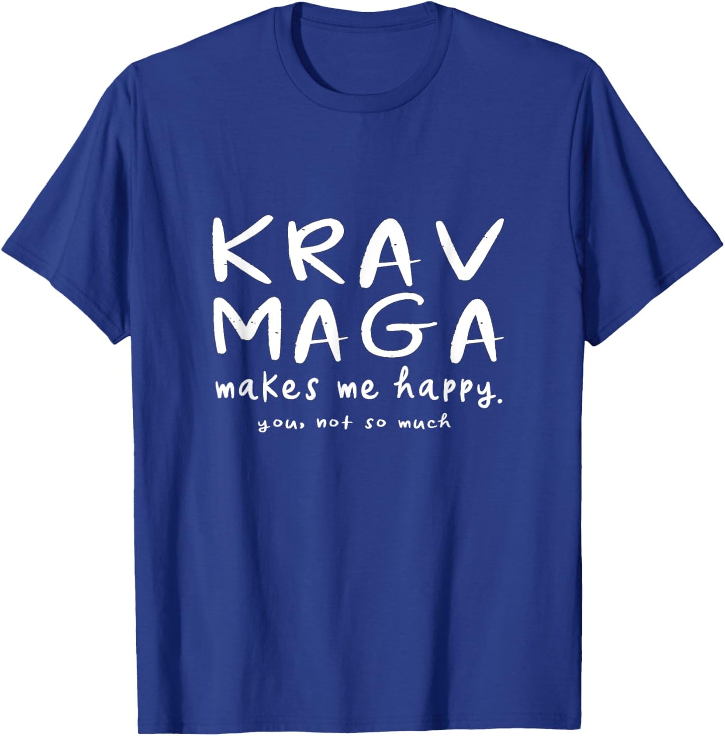 Krav Maga Makes Me Happy You Not So Much Funny Martial Arts T-Shirt - T-Shirt | Royal