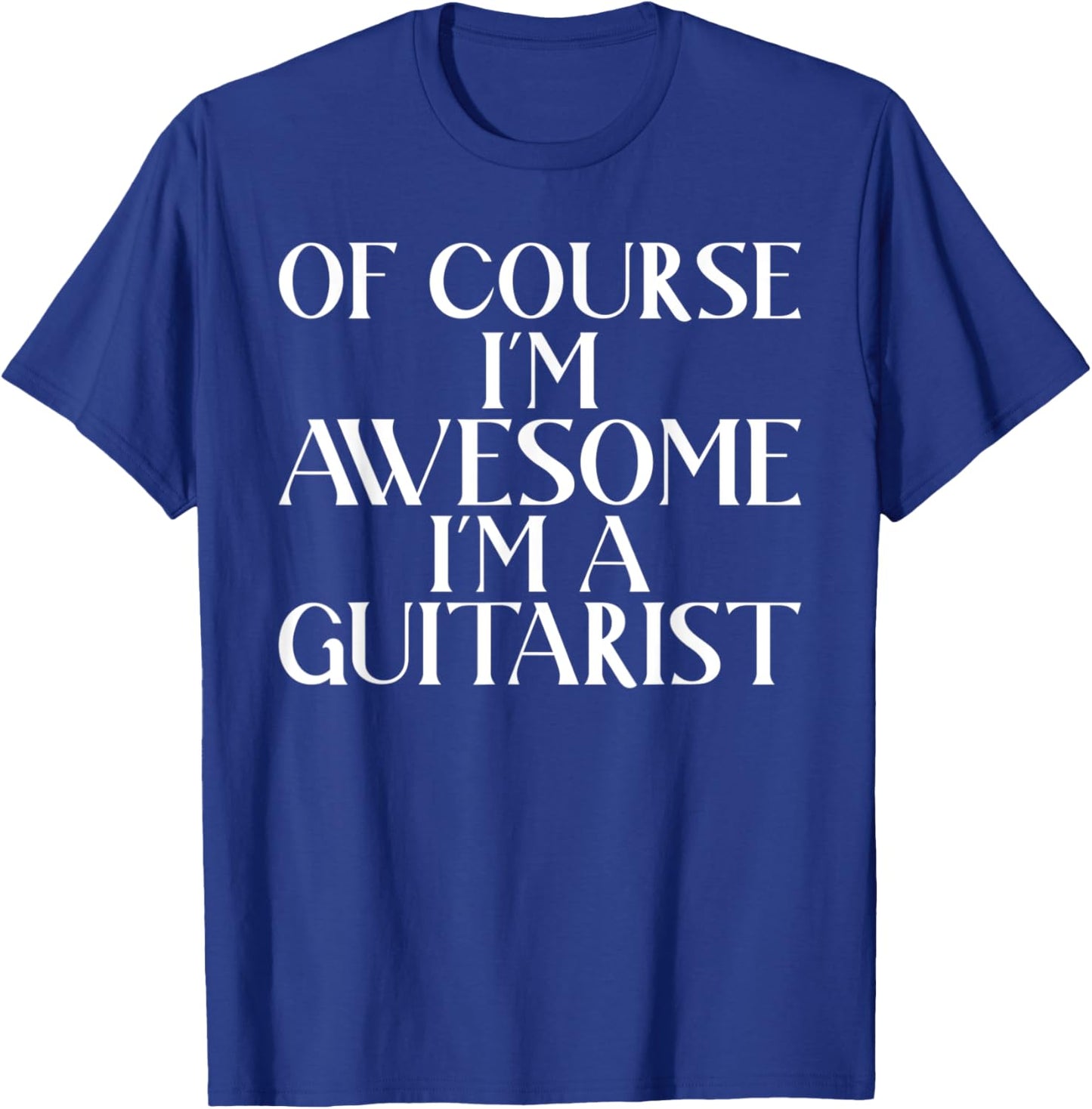 Of course im awesome im a Guitarist Guitar Player T-Shirt - T-Shirt | Royal