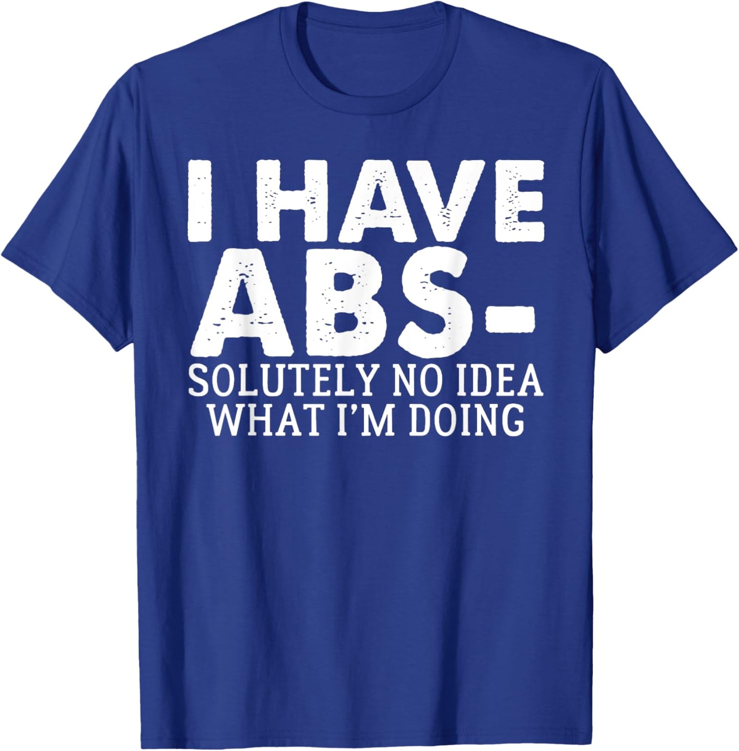 I Have Abs-solutely No Idea what i'm doing funny saying T-Shirt - T-Shirt | Royal
