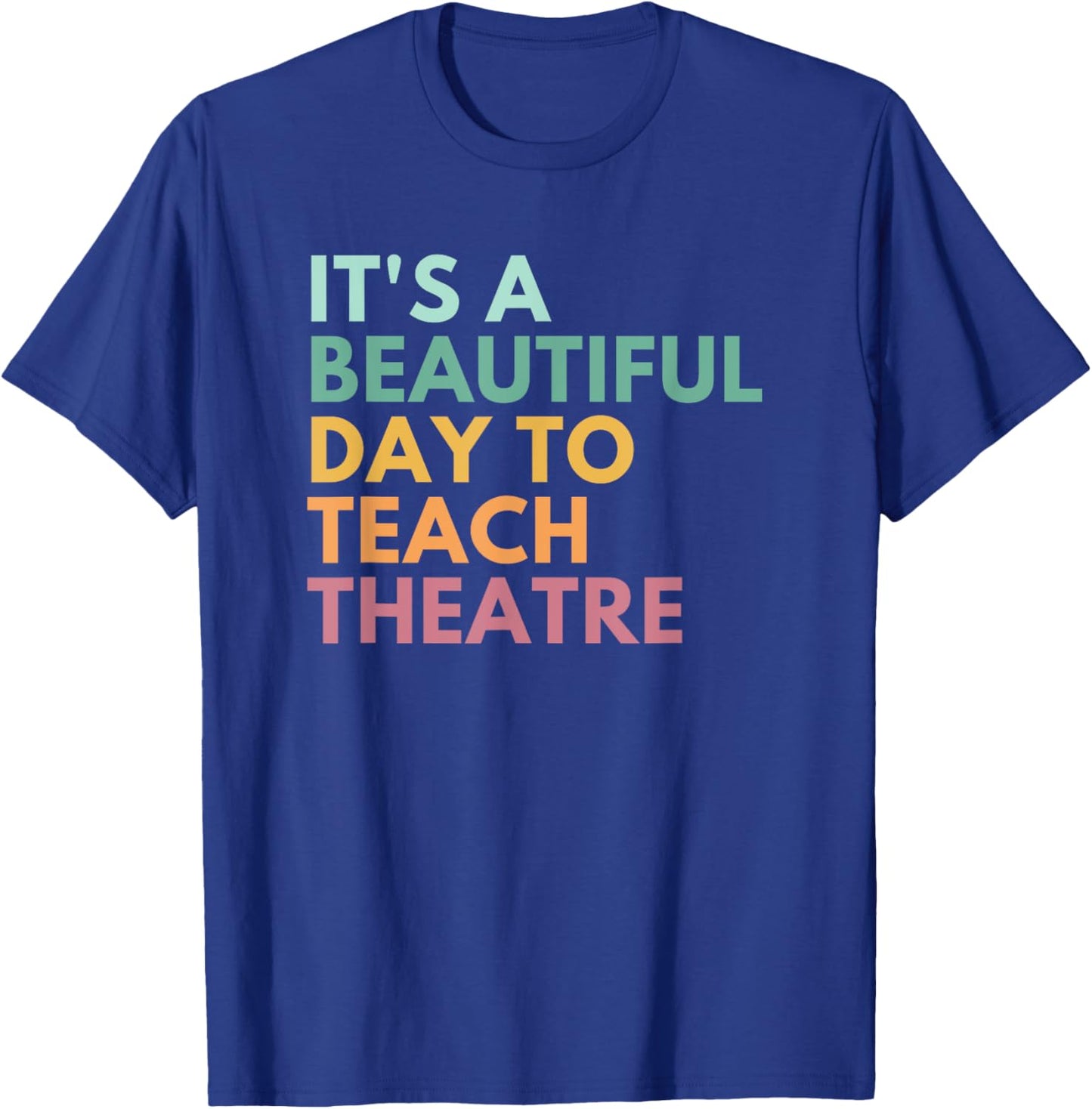 It's A Beautiful Day Teach Theatre, Drama Teacher T-Shirt - T-Shirt | Royal