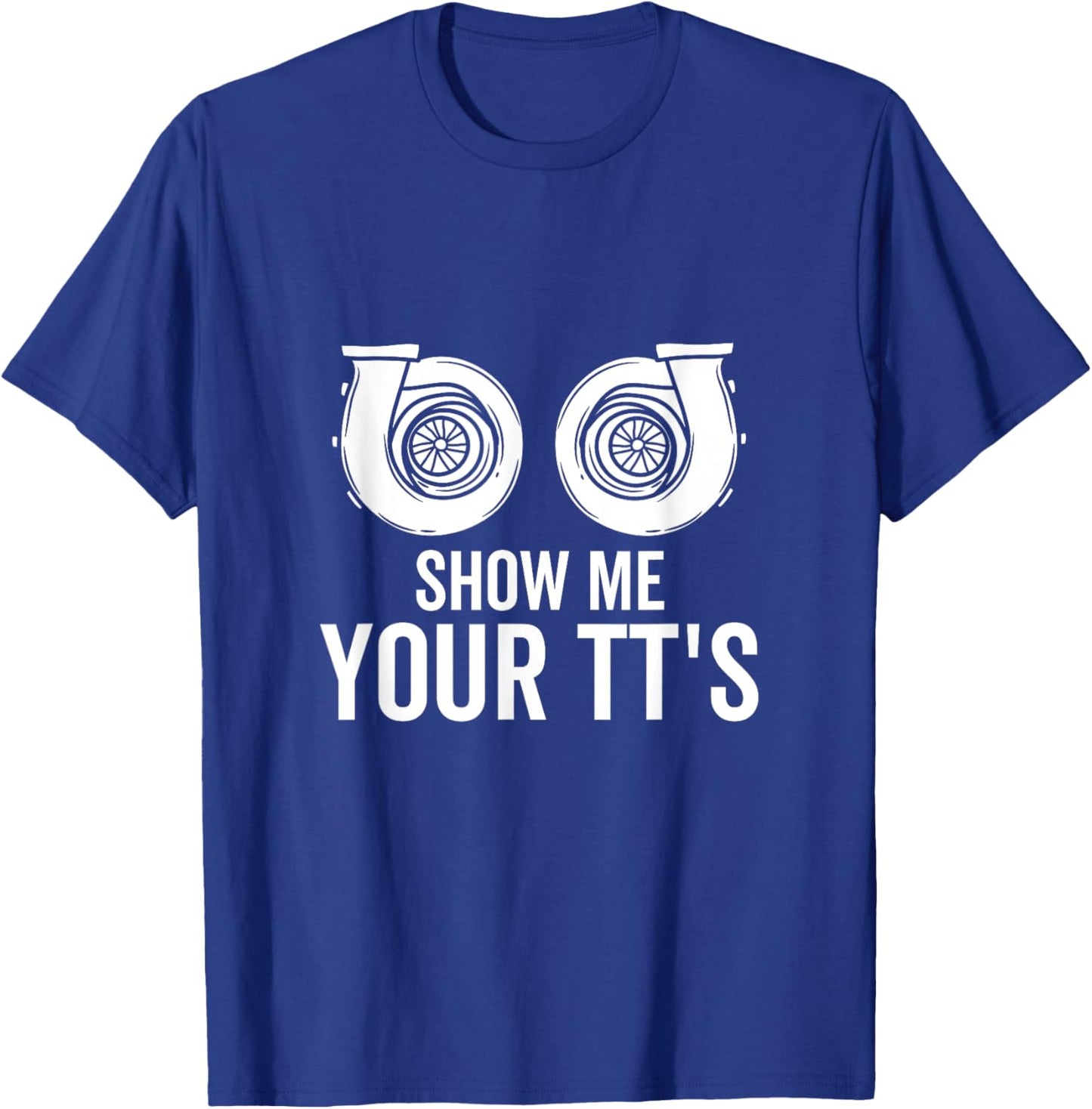 Show Me Your TT's Twin Turbo Funny Car Racing Horsepower T-Shirt - T-Shirt | Royal