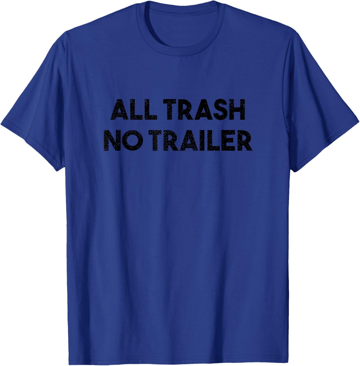 All Trash No Trailer Funny Hillbilly T-Shirt - T-Shirt | Royal