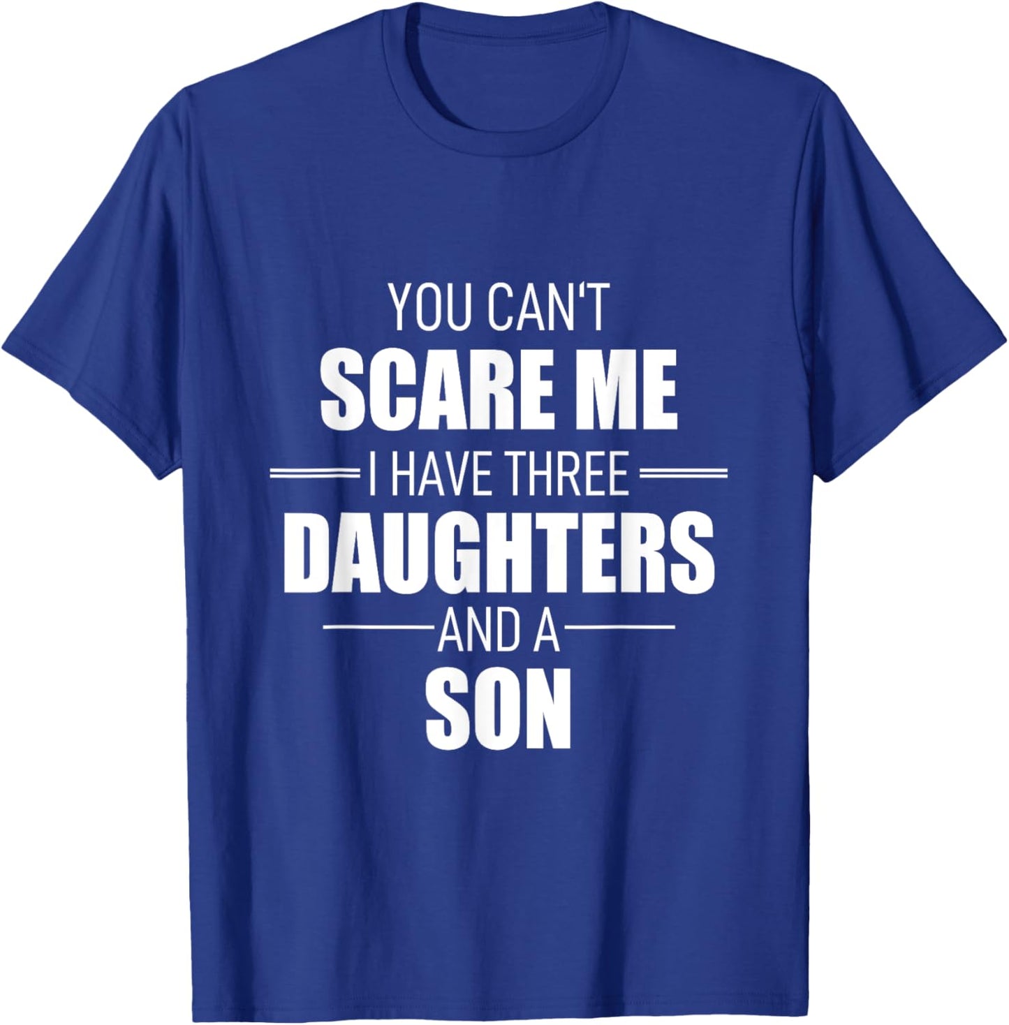 Fathers Day You Cant Scare Me I Have 3 Daughters And A Son T-Shirt - T-Shirt | Royal