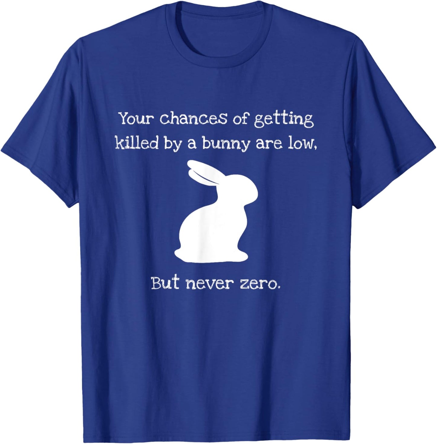Chances Of Getting Killed By A Bunny Are Low But Never Zero T-Shirt - T-Shirt | Royal