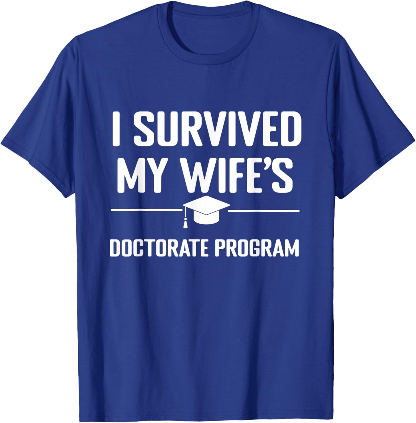 I survived MY wife's Doctorate Program funny PhD Husband T-Shirt - T-Shirt | Royal