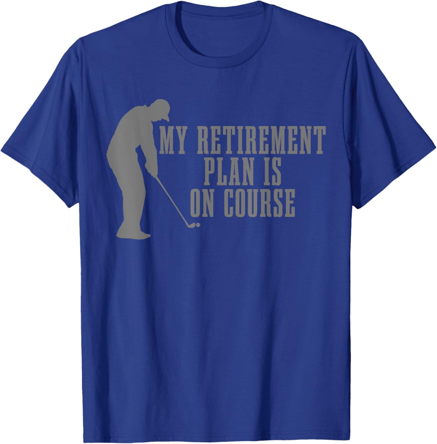 Golf My Retirement Plan Is Course Funny Retired Golfer T-Shirt - T-Shirt | Royal