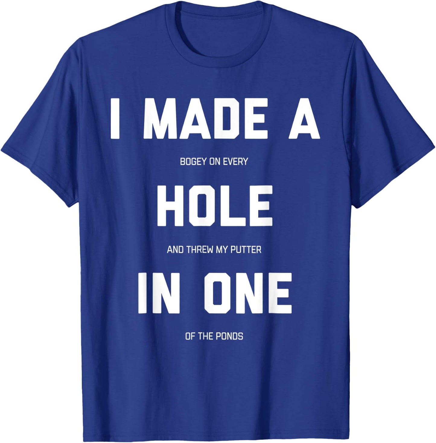 I Made A Bogey On Every Hole And Threw My Putter In One T-Shirt - T-Shirt | Royal