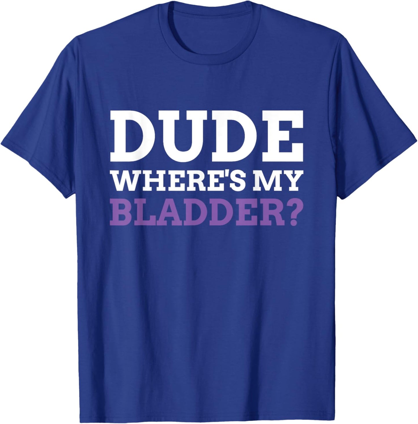 Dude Where's My Bladder? Funny Bladder Cancer T-Shirt - T-Shirt | Royal