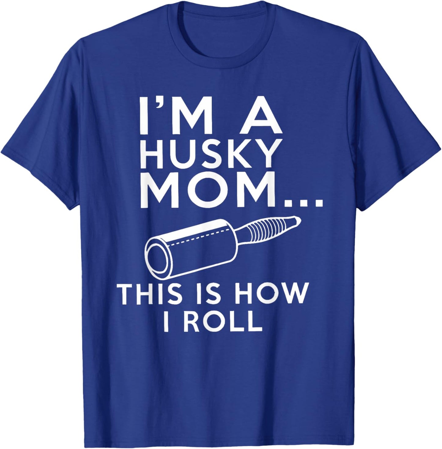 I_m A Husky Mom This Is How I Roll Shirt, Mothers Day Shirt T-Shirt - T-Shirt | Royal