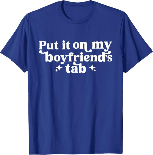 Put It On My Boyfriend's Tab, Funny Girlfriend, Sarcastic T-Shirt - T-Shirt | Royal