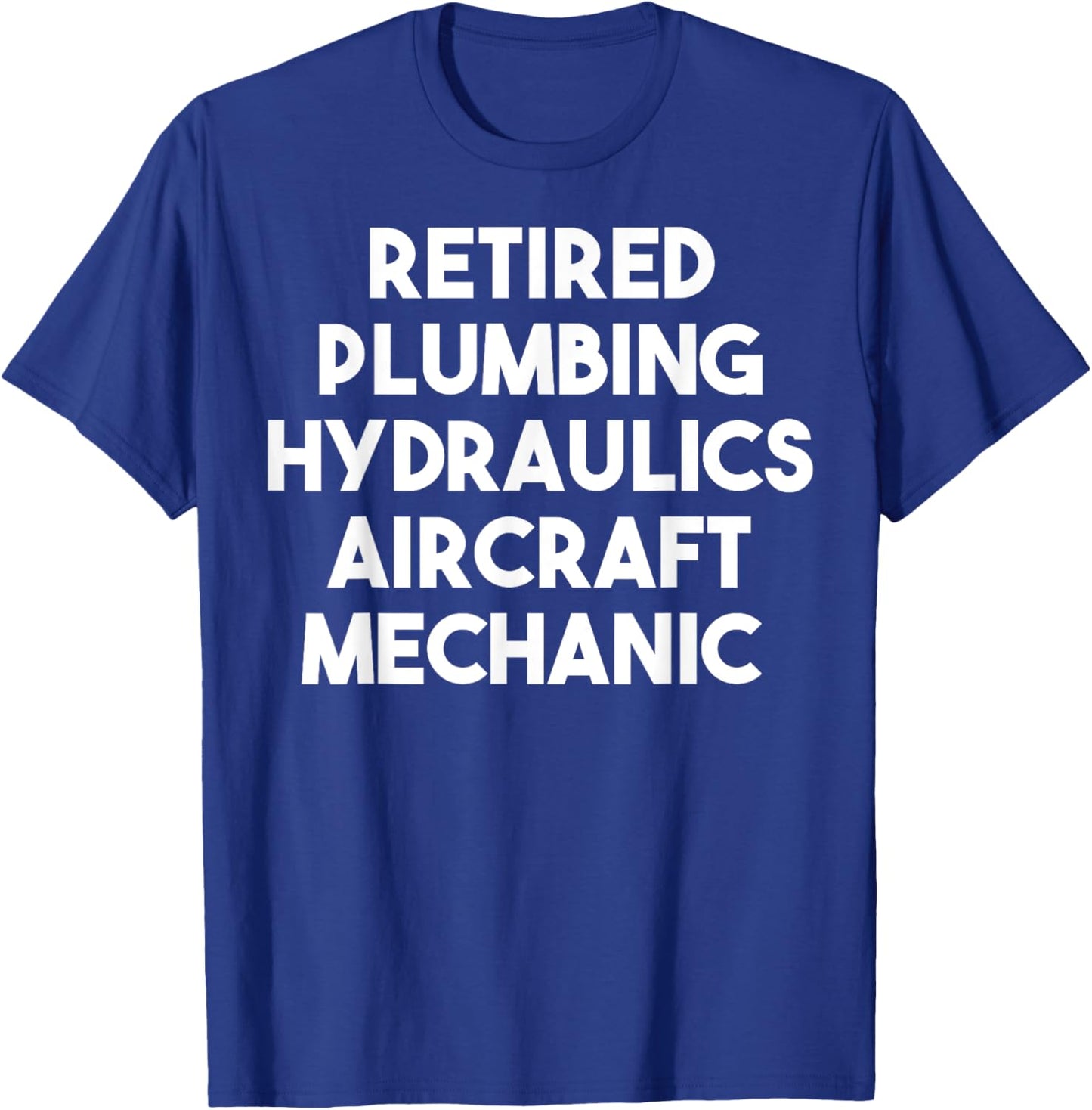 Retired Plumbing Hydraulics Aircraft Mechanic T-Shirt - T-Shirt | Royal