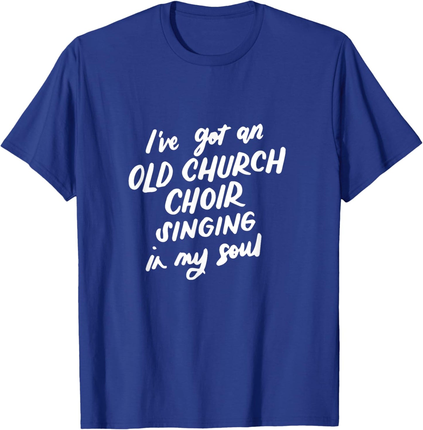 I've Got an Old Church Choir Singing in My Soul Choir Gifts T-Shirt - T-Shirt | Royal