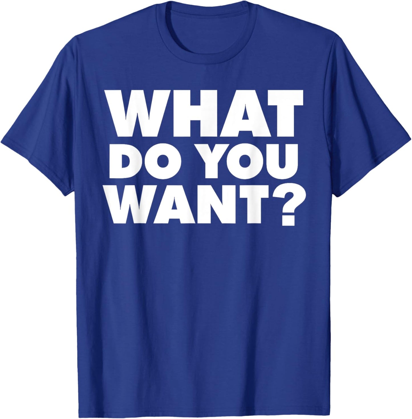What do you want T-Shirt - T-Shirt | Royal