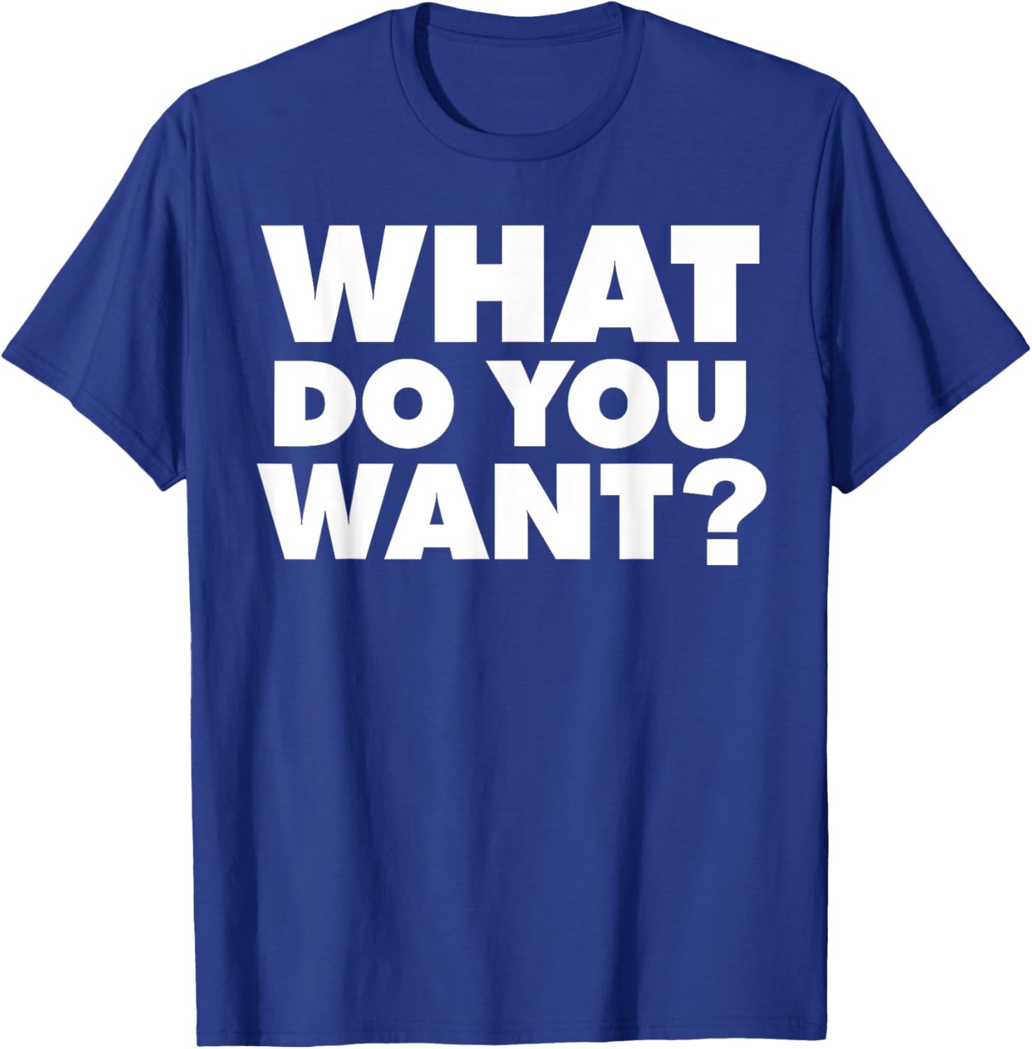 What do you want T-Shirt - T-Shirt | Royal