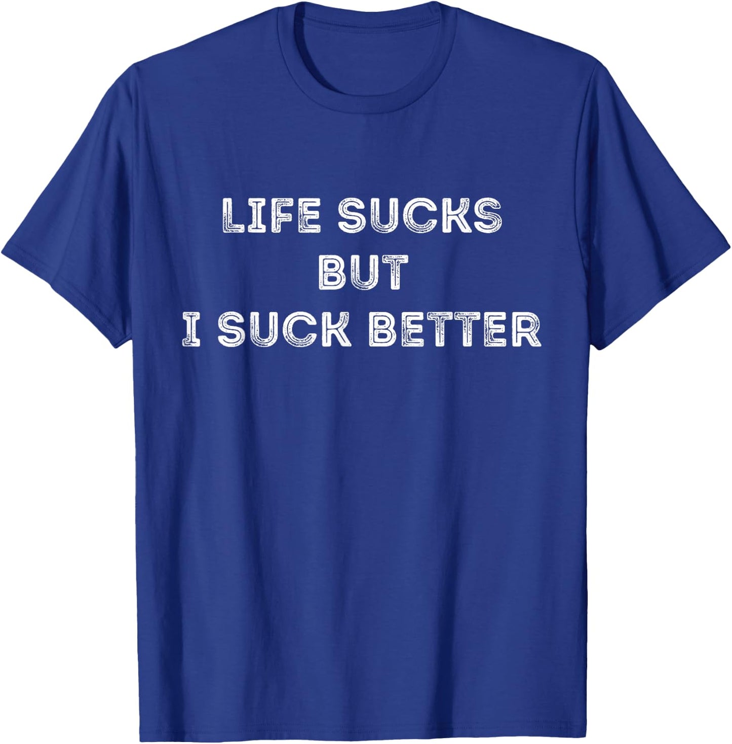 Life Sucks But I Suck Better Funny Quote T-Shirt - T-Shirt | Royal