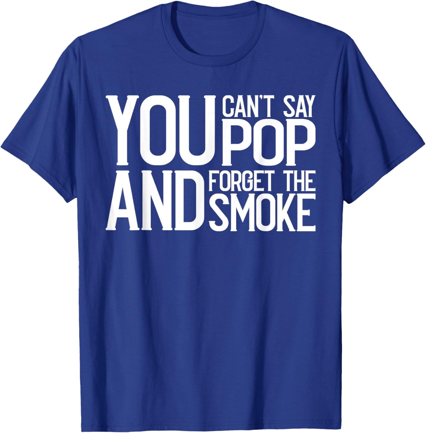 You Cant Say Pop And Forget The Smoke Bbq T-Shirt - T-Shirt | Royal