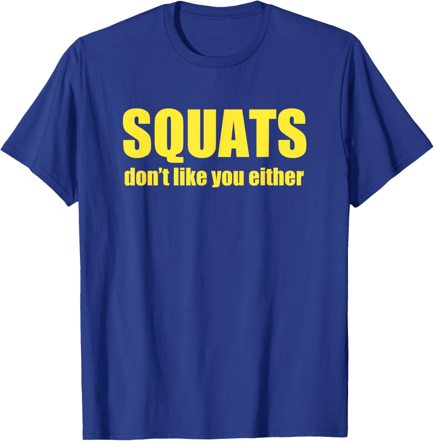 Squats Don't Like You Either Funny Workout Weightlifting T-Shirt - T-Shirt | Royal